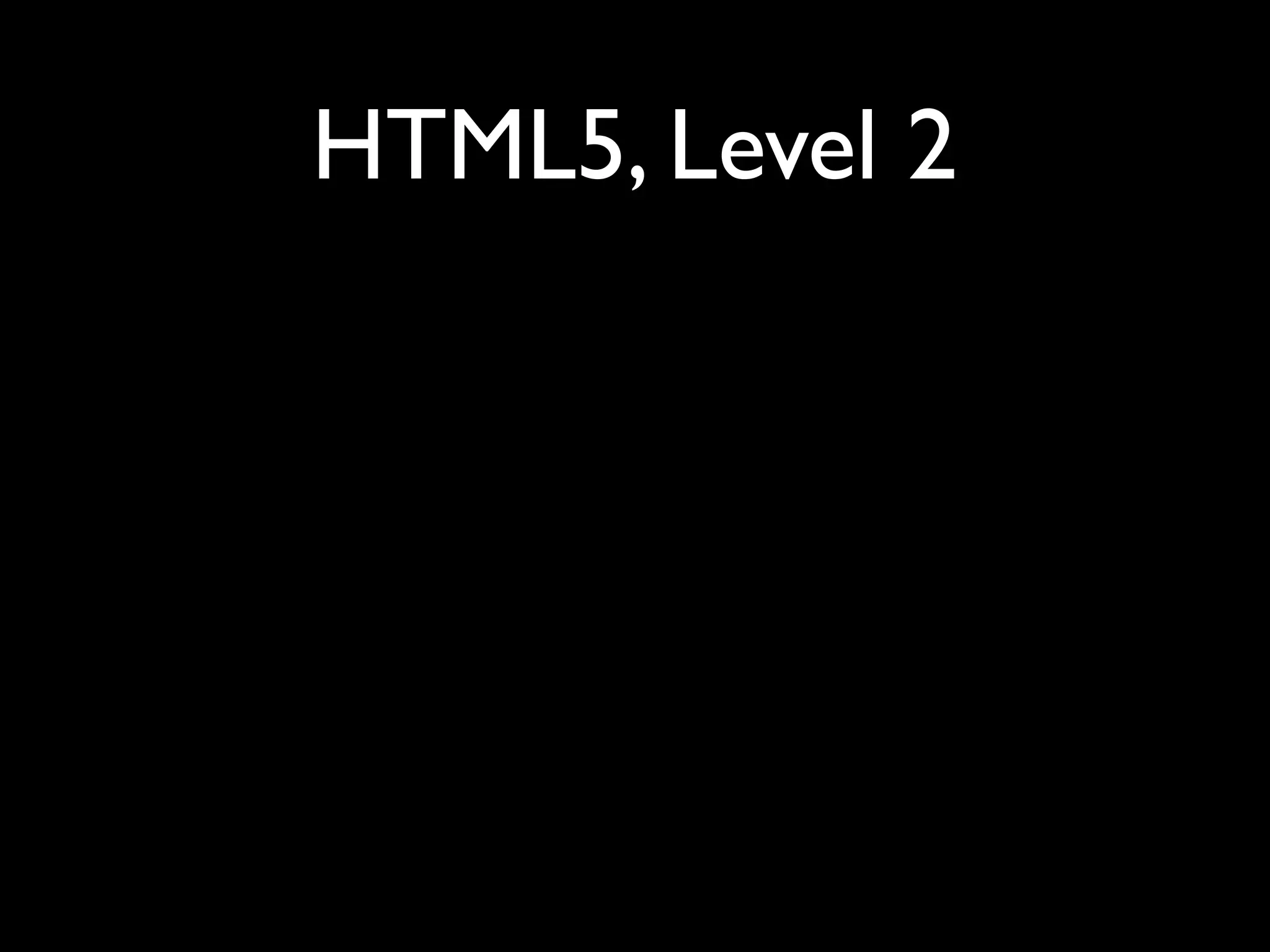 HTML5, Level 2
 