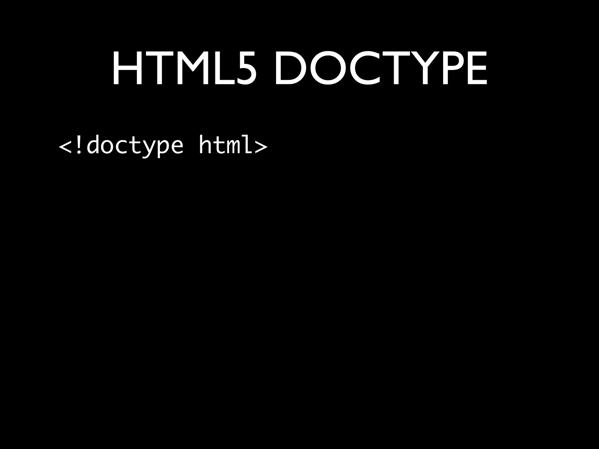 HTML5 DOCTYPE
<!doctype html>
 