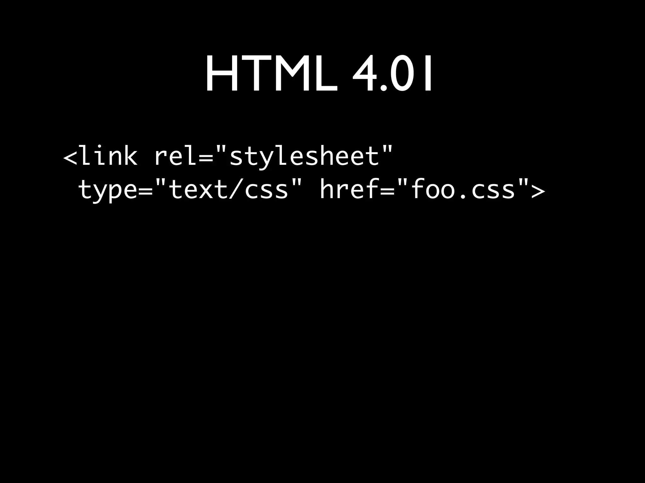 HTML 4.01
<link rel="stylesheet"
 type="text/css" href="foo.css">
 