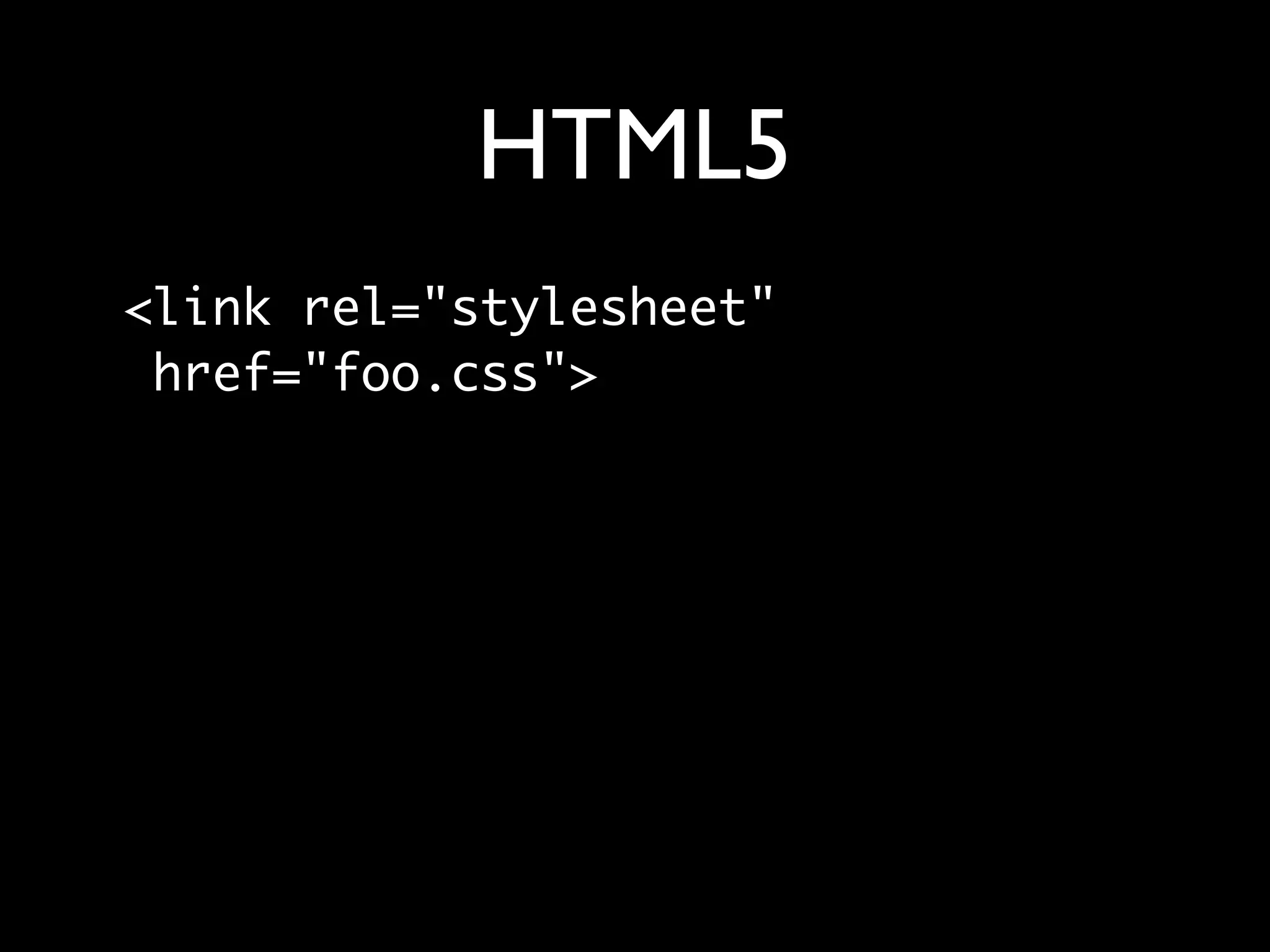 HTML5
<link rel="stylesheet"
 href="foo.css">
 