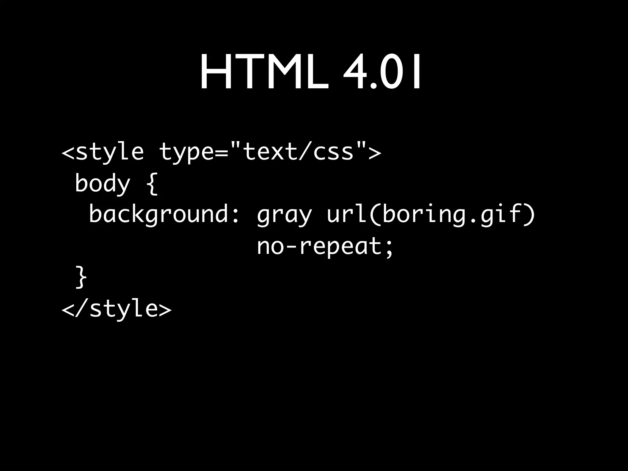 HTML 4.01
<style type="text/css">
 body {
   background: gray url(boring.gif)
               no-repeat;
 }
</style>
 
