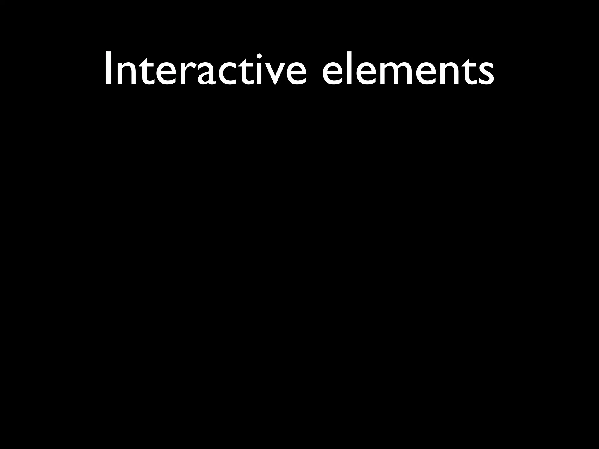 Interactive elements
 