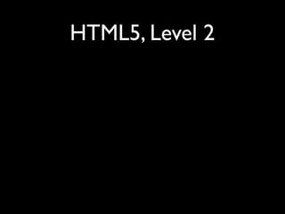 HTML5, Level 2
•   New attributes/values
    •   New input types
 