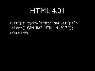 HTML5
<script>
 // O HAI SIMPLIFIED HTML5 SYNTAX!
</script>
 