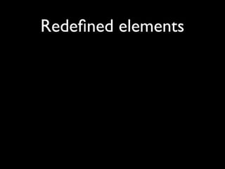 Redeﬁned elements
•   <small>

•   <strong>
 