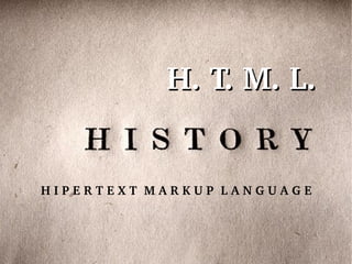 H. T. M. L. H I P E R T E X T  M A R K U P  L A N G U A G E 