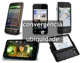 convergência e ubiquidade 