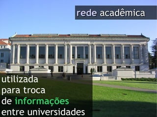 rede  acadêmica utilizada  para troca de  informações entre universidades 