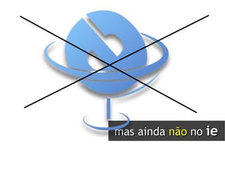 mas ainda  não  no  ie 