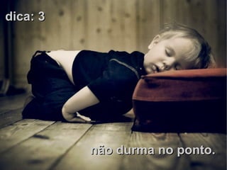 não durma no ponto. dica: 3 