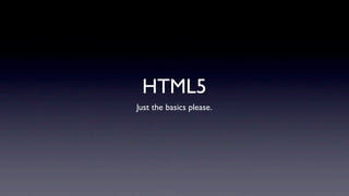 HTML5
Just the basics please.
 