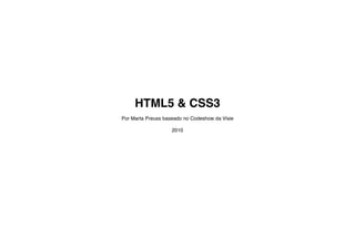 HTML5 & CSS3
Por Marta Preuss baseado no Codeshow da Visie

                    2010
 