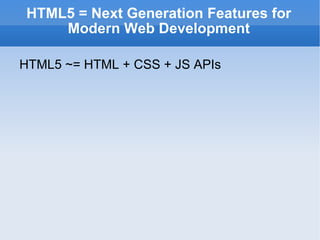 HTML5 = Next Generation Features for Modern Web Development HTML5 ~= HTML + CSS + JS APIs 