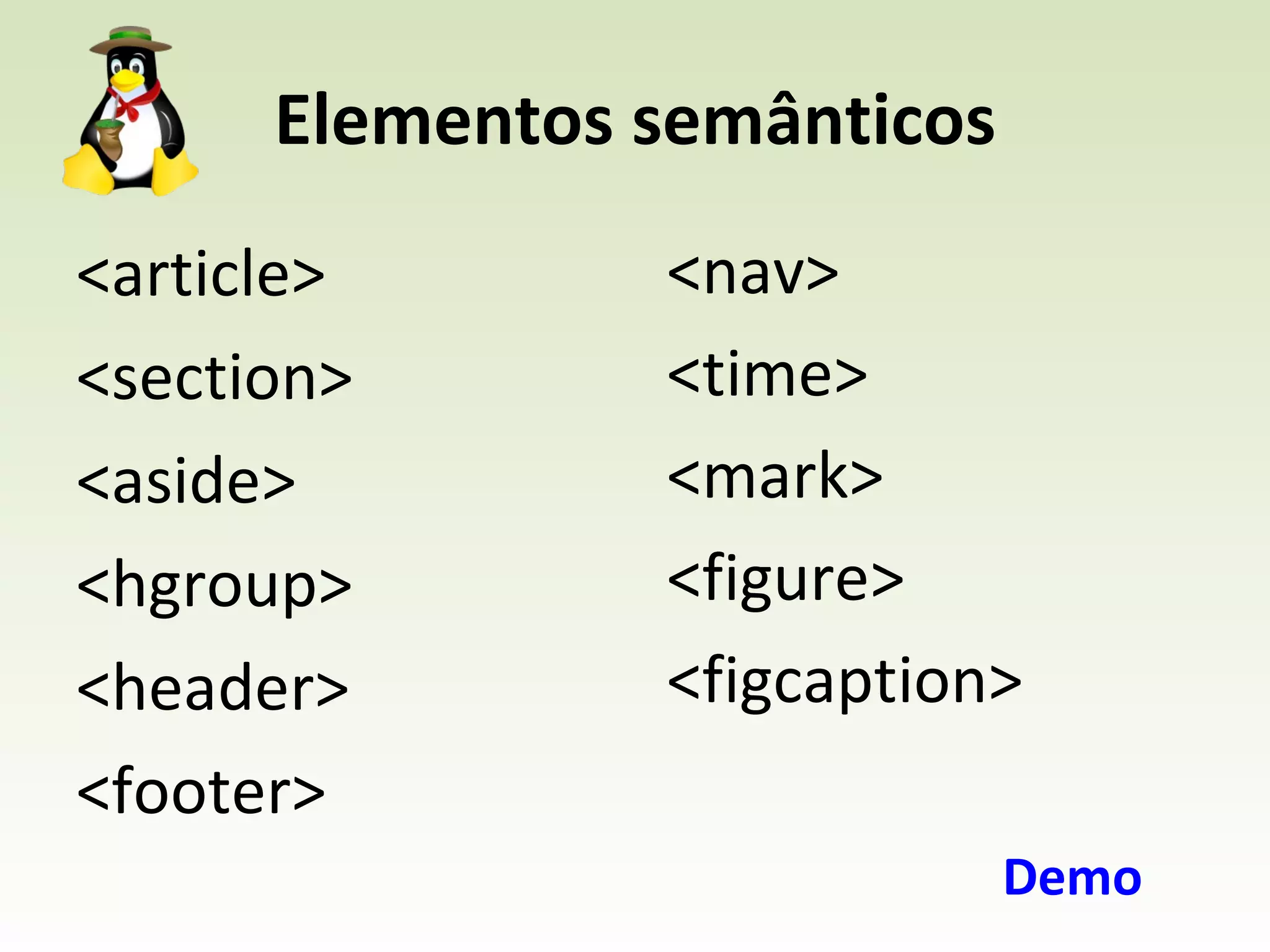 Elementos semânticos <article> <section> <aside> <hgroup> <header> <footer> <nav> <time> <mark> <figure> <figcaption> Demo 