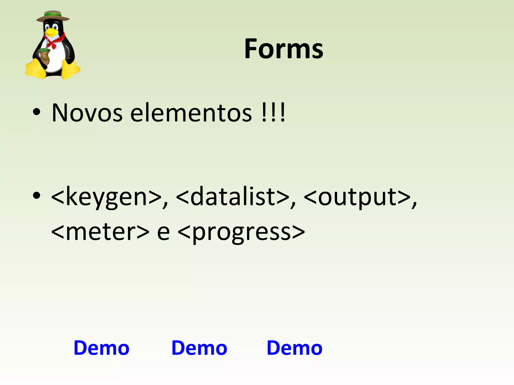 Forms Novos elementos !!! <keygen>, <datalist>, <output>, <meter> e <progress> Demo Demo Demo 