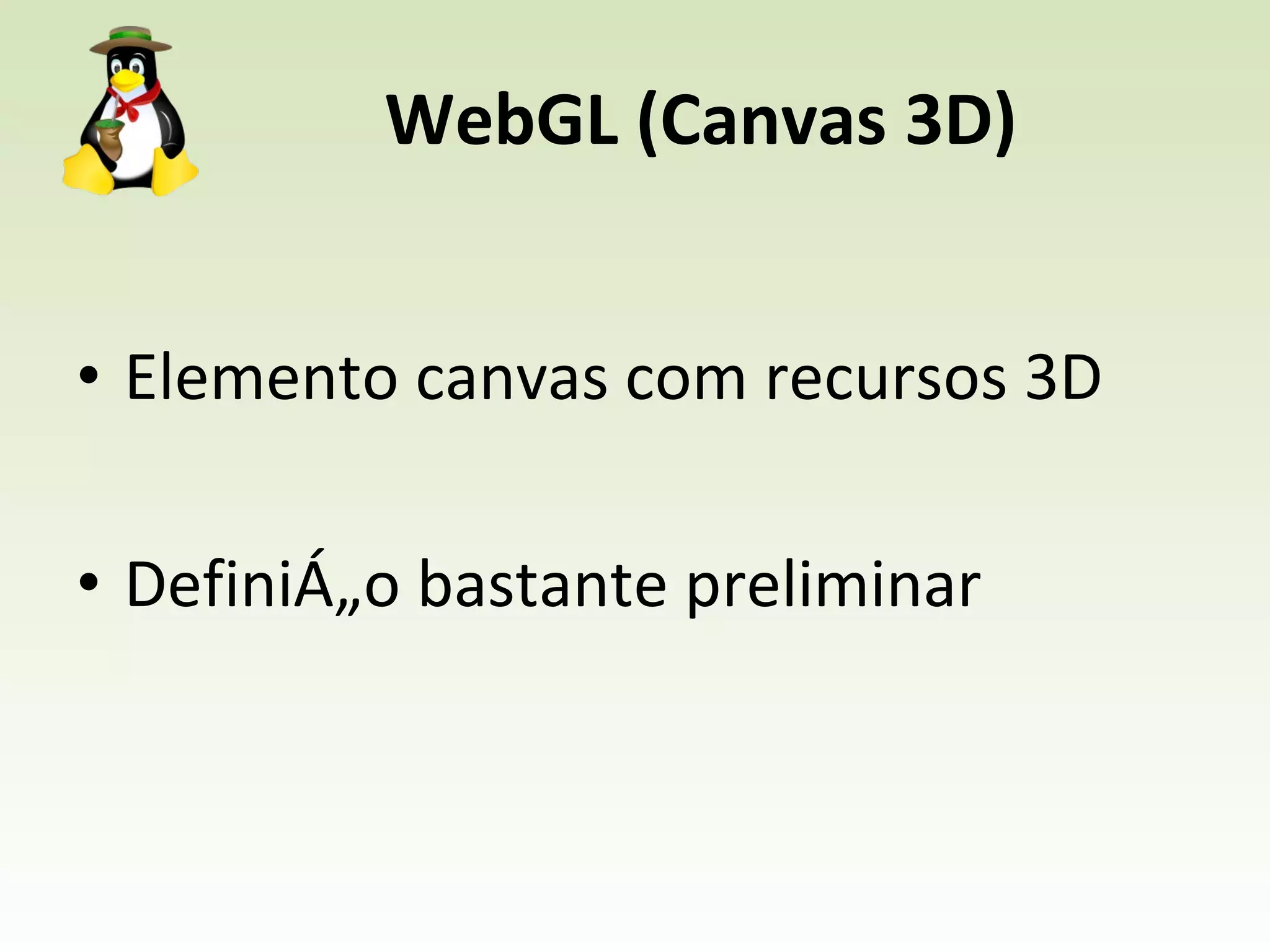 WebGL (Canvas 3D) Elemento canvas com recursos 3D Definição bastante preliminar 