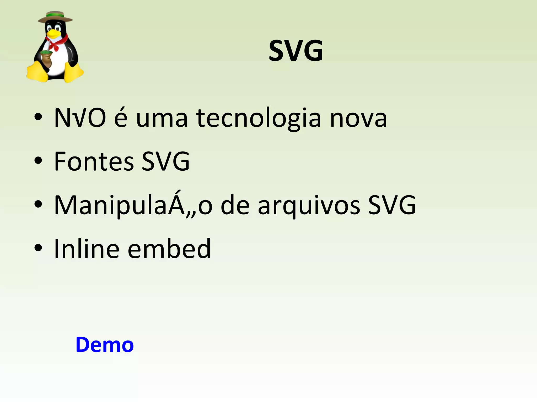 SVG NÃO é uma tecnologia nova Fontes SVG Manipulação de arquivos SVG Inline embed Demo 