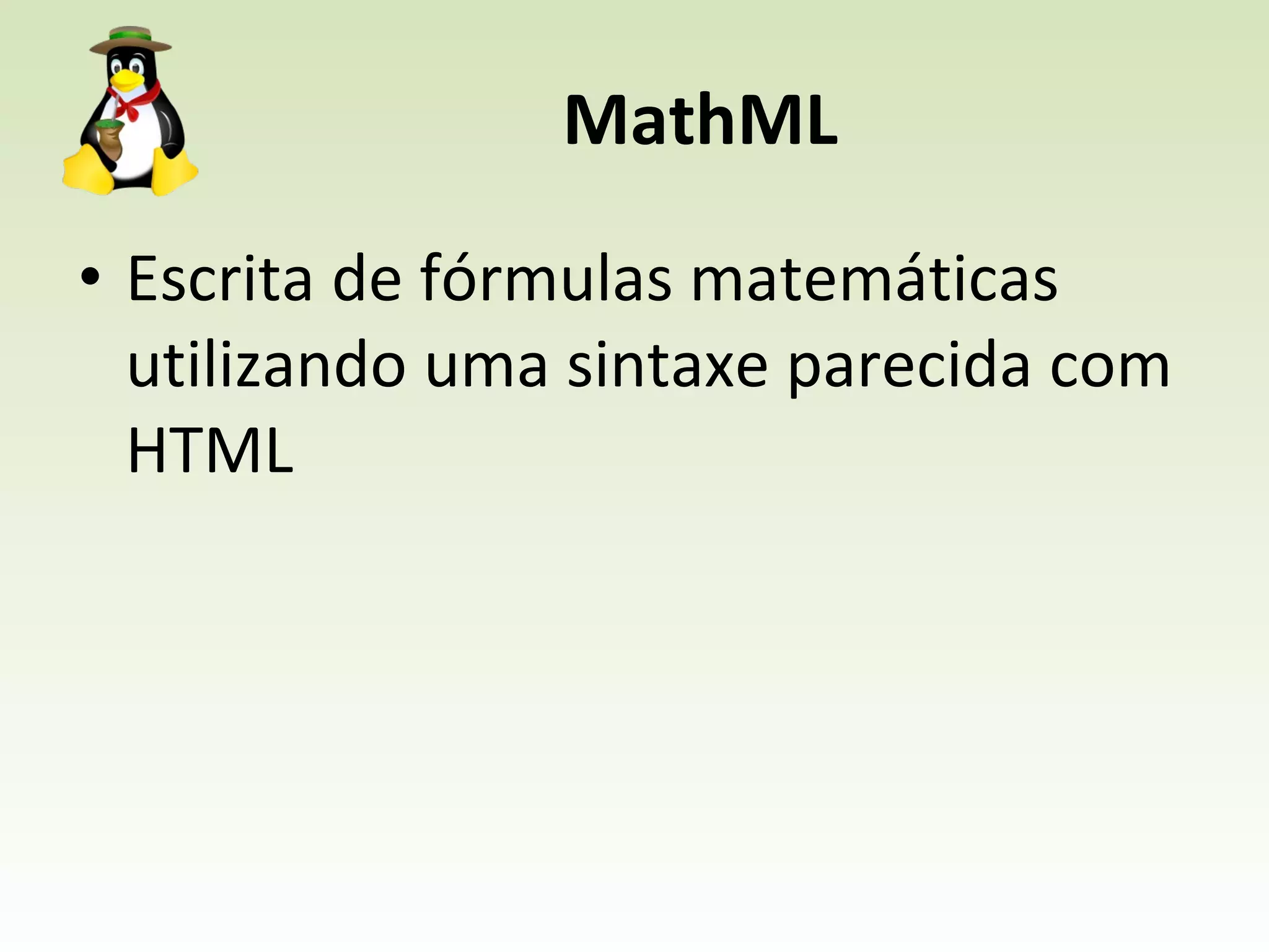 MathML Escrita de fórmulas matemáticas utilizando uma sintaxe parecida com HTML 