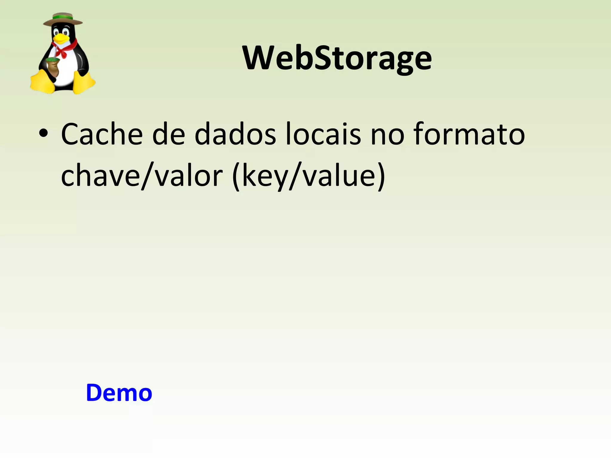 WebStorage Cache de dados locais no formato chave/valor (key/value) Demo 