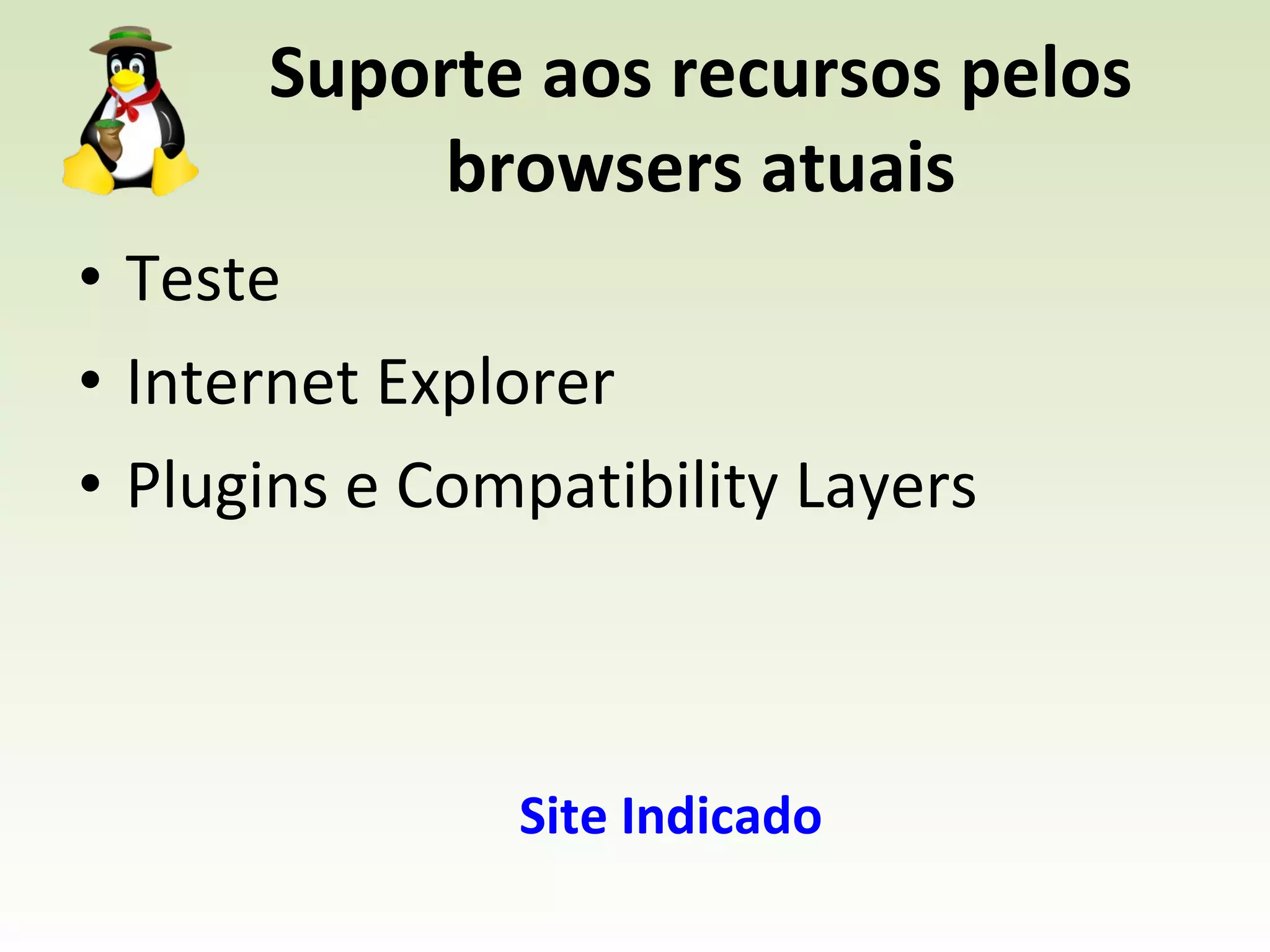 Suporte aos recursos pelos browsers atuais Teste Internet Explorer Plugins e Compatibility Layers Site Indicado 