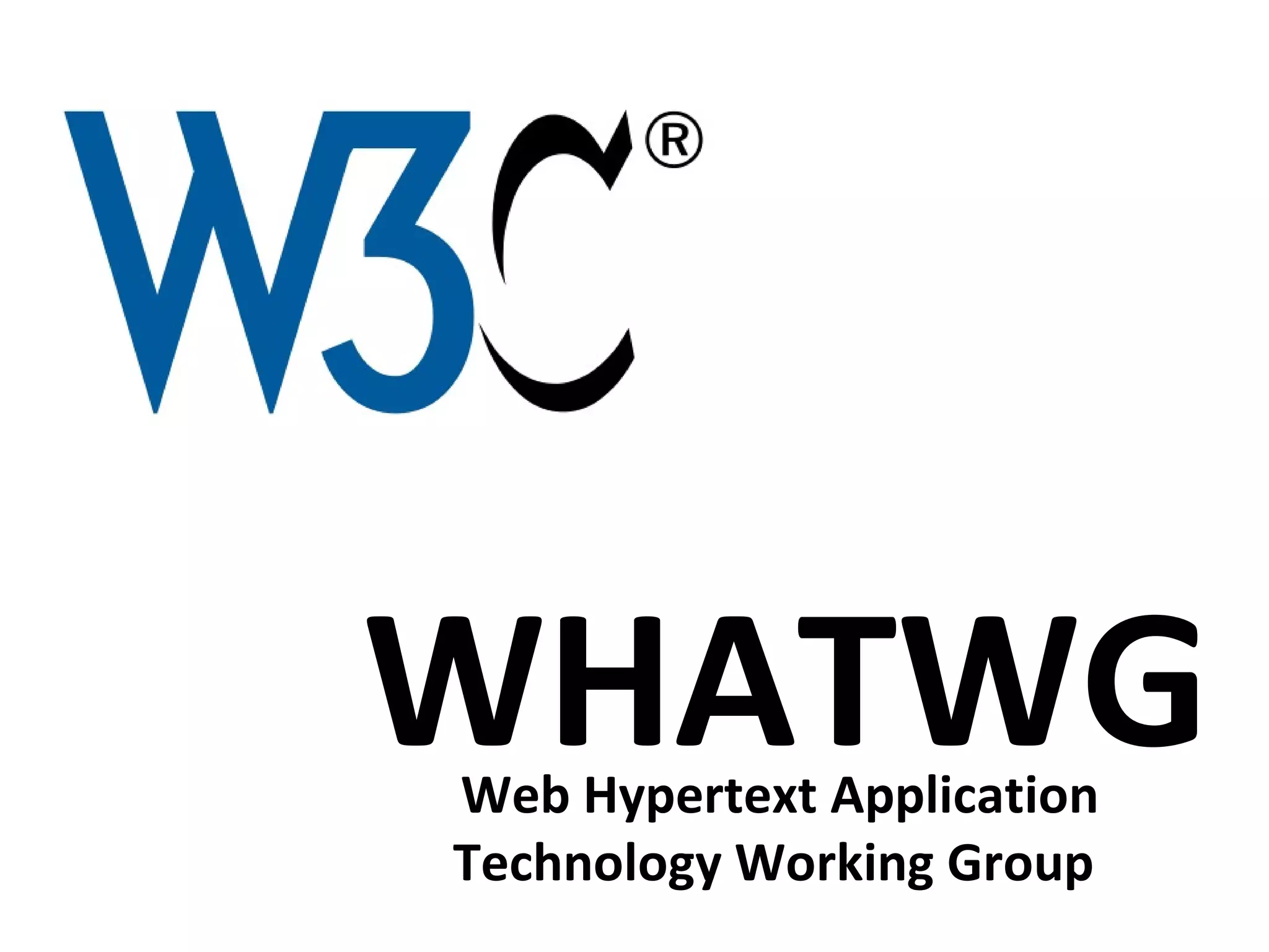 WHATWG Web Hypertext Application Technology Working Group   