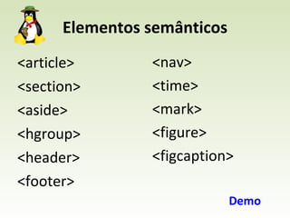 Elementos semânticos <article> <section> <aside> <hgroup> <header> <footer> <nav> <time> <mark> <figure> <figcaption> Demo 