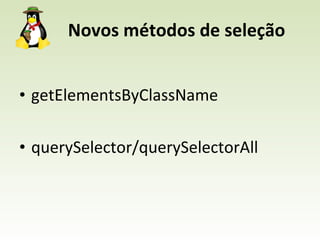 Novos métodos de seleção getElementsByClassName querySelector/querySelectorAll 