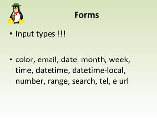 Forms Input types !!! color, email, date, month, week, time, datetime, datetime-local, number, range, search, tel, e url 