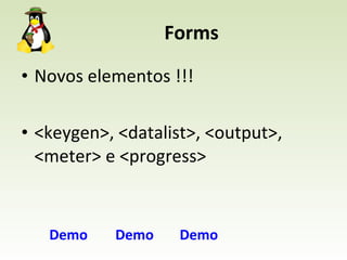 Forms Novos elementos !!! <keygen>, <datalist>, <output>, <meter> e <progress> Demo Demo Demo 