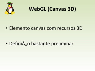 WebGL (Canvas 3D) Elemento canvas com recursos 3D Definição bastante preliminar 