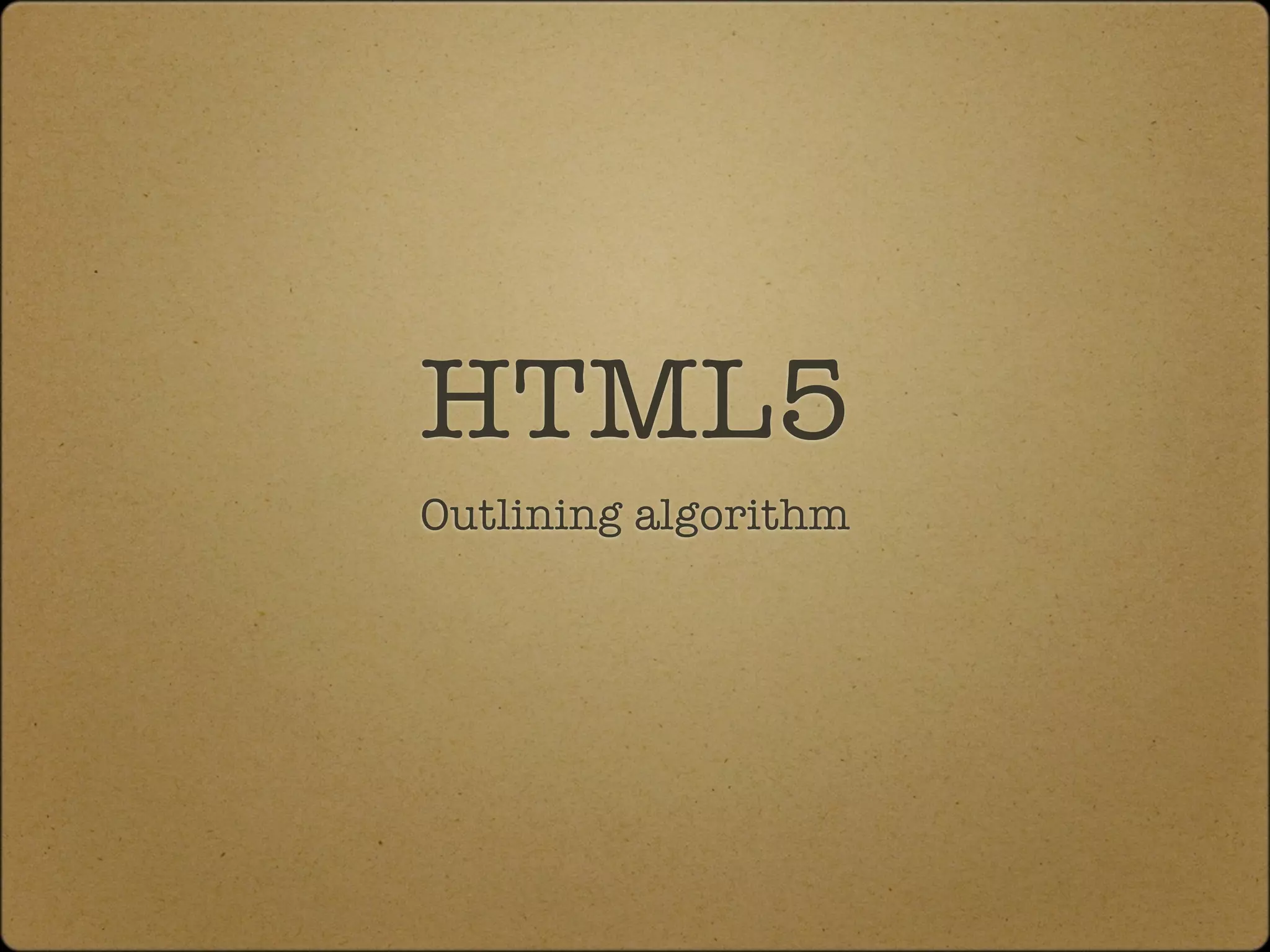 HTML5
Outlining algorithm
 