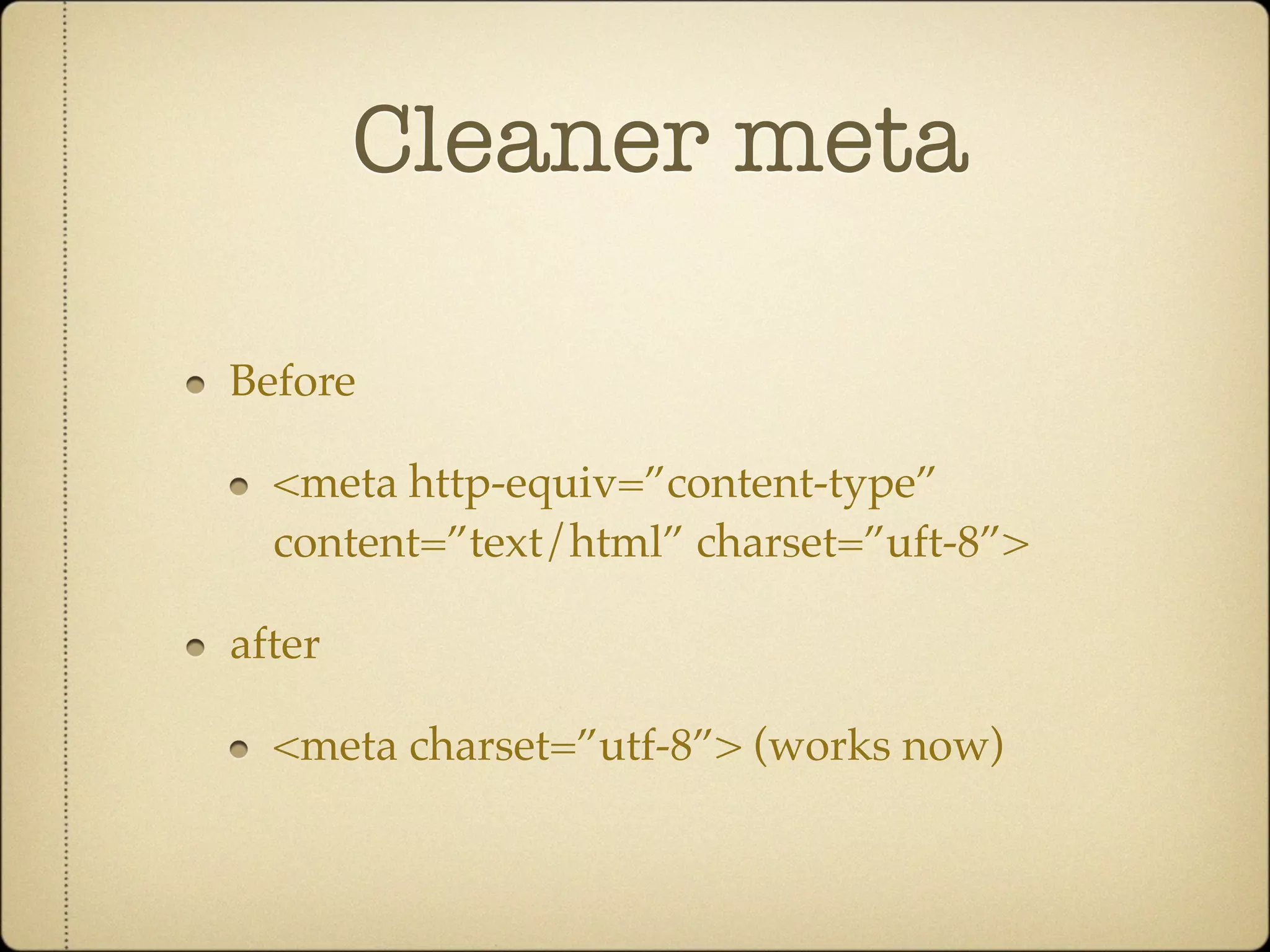 Cleaner meta

Before

  <meta http-equiv=”content-type”
  content=”text/html” charset=”uft-8”>

after

  <meta charset=”utf-8”> (works now)
 