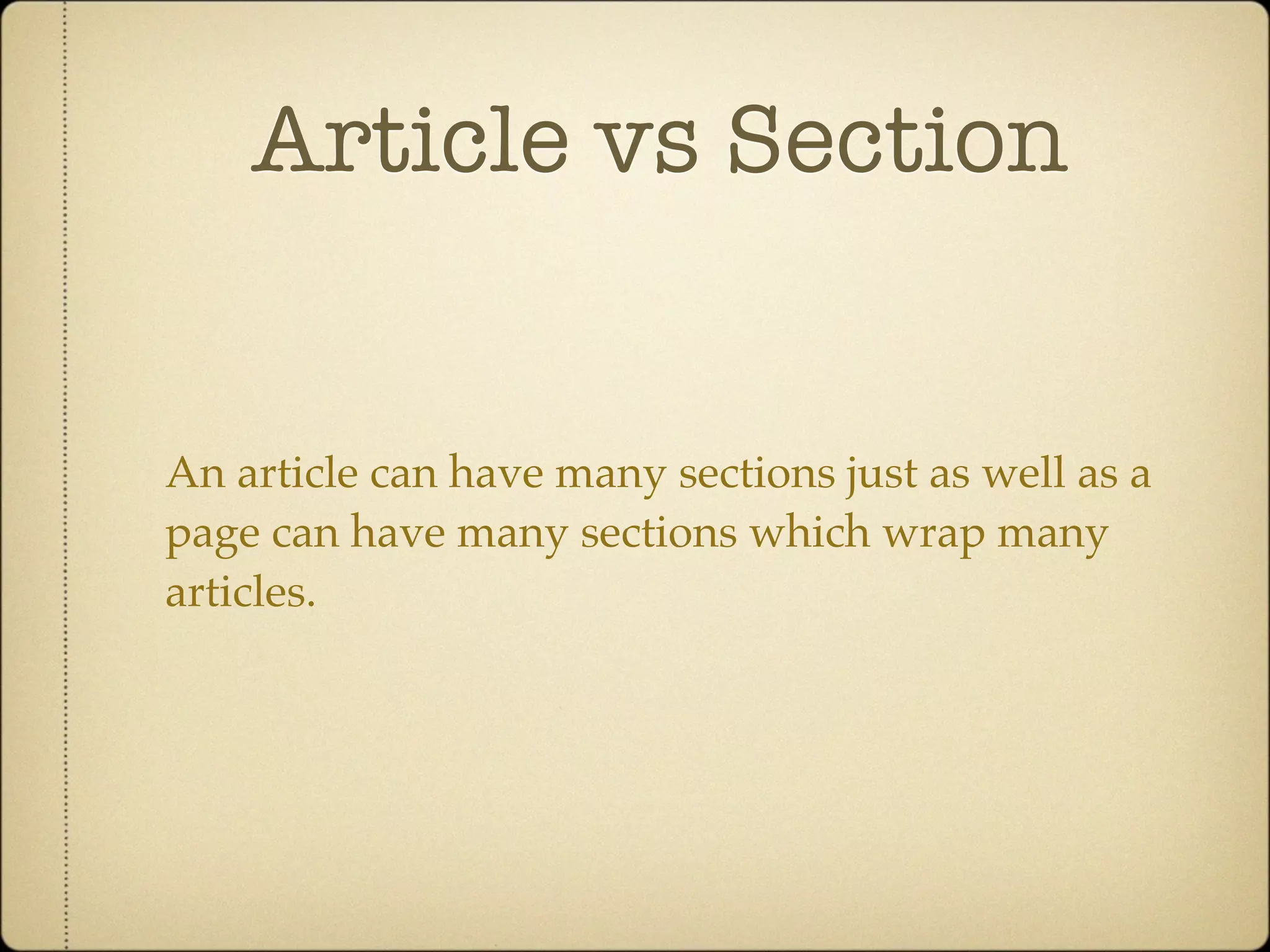 Article vs Section


An article can have many sections just as well as a
page can have many sections which wrap many
articles.
 