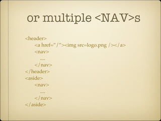 or multiple <NAV>s
<header>
    <a href=”/”><img src=logo.png /></a>
    <nav>
      ....
    </nav>
</header>
<aside>
    <nav>
      ....
    </nav>
</aside>
 