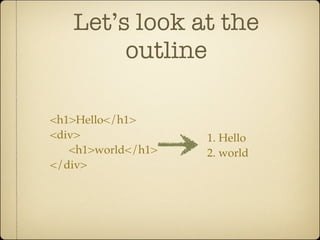 Let’s look at the
        outline

<h1>Hello</h1>
<div>               1. Hello
   <h1>world</h1>   2. world
</div>
 