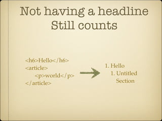 Not having a headline
     Still counts

<h6>Hello</h6>
<article>          1. Hello
    <p>world</p>      1. Untitled
</article>               Section
 