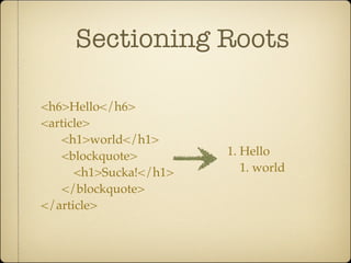 Sectioning Roots

<h6>Hello</h6>
<article>
    <h1>world</h1>
    <blockquote>        1. Hello
      <h1>Sucka!</h1>      1. world
    </blockquote>
</article>
 