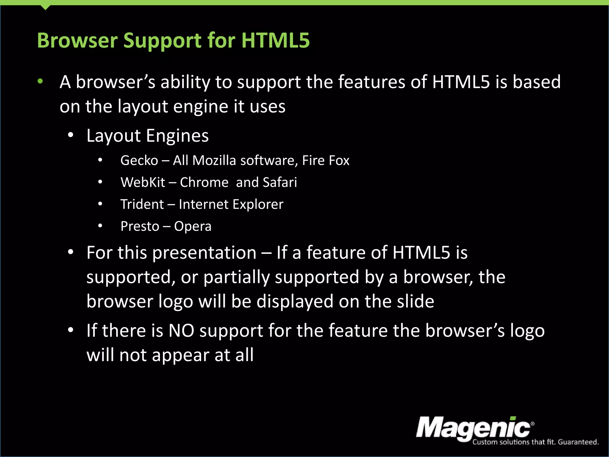 Browser Support for HTML5A browser’s ability to support the features of HTML5 is based on the layout engine it usesLayout Engines