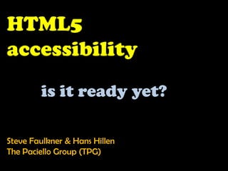 HTML5 accessibility is it ready yet? Steve Faulkner & Hans Hillen  The Paciello Group (TPG) 