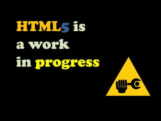 HTML5 is a work in progress