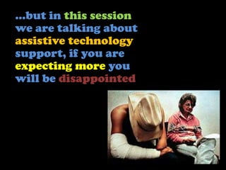...but in this session we are talking about assistive technology support, if you are expecting more you will be disappointed