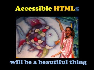 AccessibleHTML5<br />will be a beautiful thing<br />