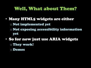 Some HTML5 works tomorrow…<br />WAI-ARIA works today!<br />Why not use it in the meantime?<br />