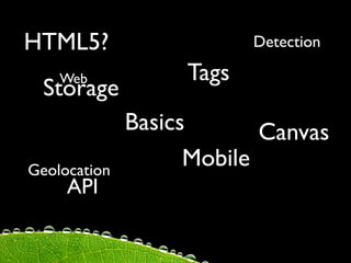 HTML5?                    Detection

    Web            Tags
  Storage
              Basics       Canvas
Geolocation
                    Mobile
     API
 