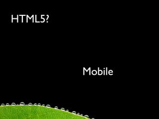 HTML5?



         Mobile
 