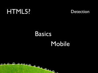 HTML5?                  Detection




         Basics
               Mobile
 