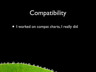 Compatibility

• I worked on compat charts, I really did
 
