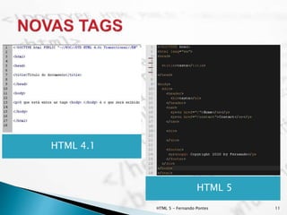 HTML 4.1
HTML 5
HTML 5 - Fernando Pontes 11
 