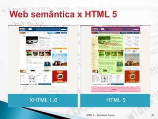 XHTML 1.0 HTML 5
HTML 5 - Fernando Pontes 25
 