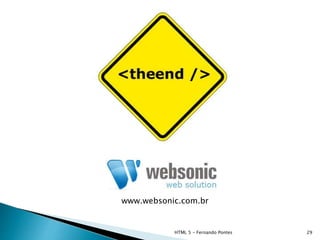HTML 5 - Fernando Pontes 29
www.websonic.com.br
 